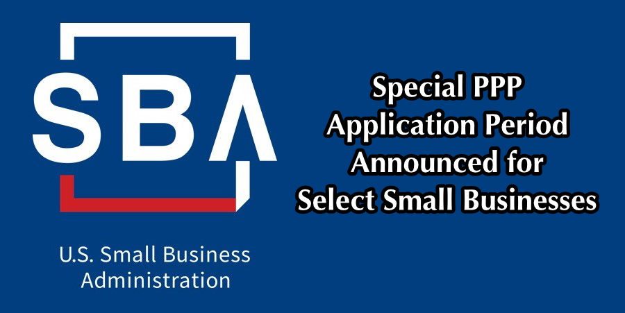 Special PPP Application Period Announced for Select Small Businesses